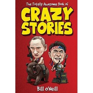 The Totally Awesome Book of Crazy Stories: Crazy But True Stories That Actually